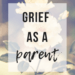 Grief as a Parent | www.thevegasmom.com